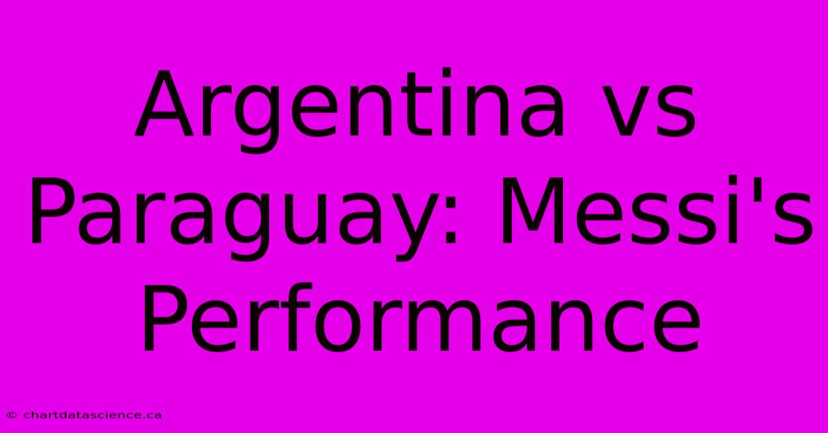 Argentina Vs Paraguay: Messi's Performance 