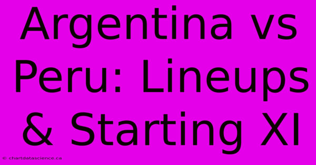 Argentina Vs Peru: Lineups & Starting XI