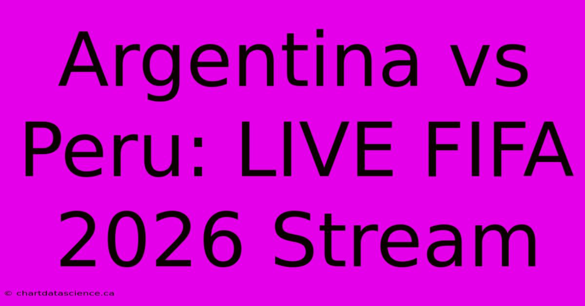 Argentina Vs Peru: LIVE FIFA 2026 Stream