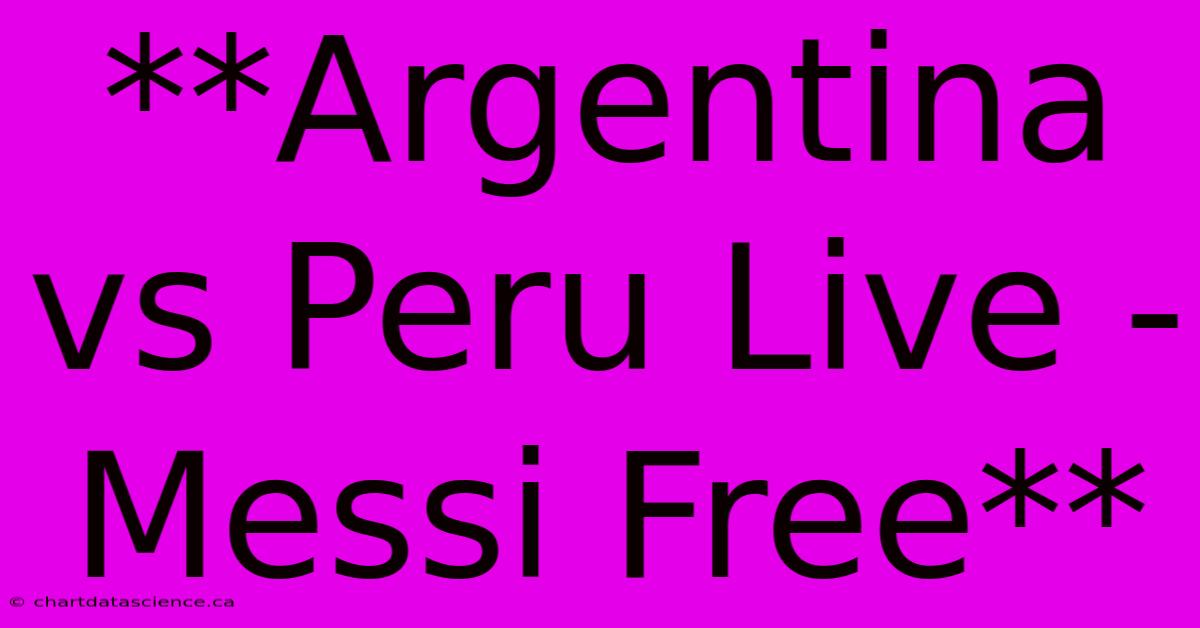 **Argentina Vs Peru Live - Messi Free**