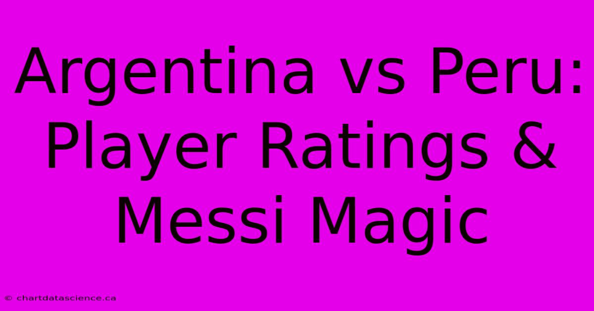 Argentina Vs Peru: Player Ratings & Messi Magic