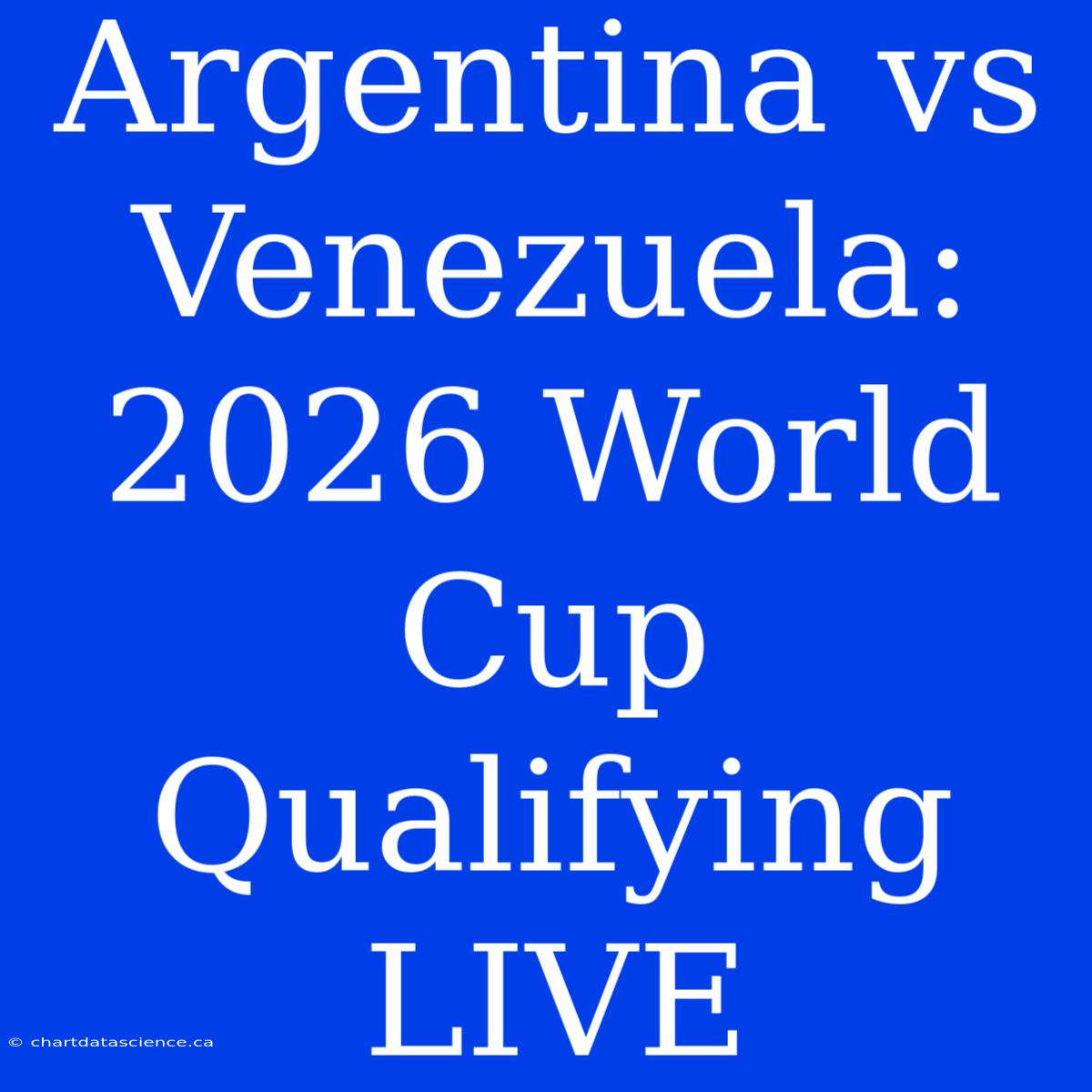 Argentina Vs Venezuela: 2026 World Cup Qualifying LIVE