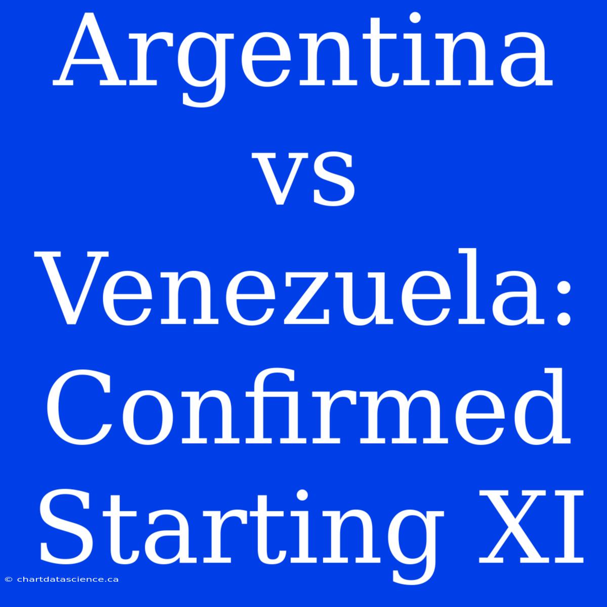 Argentina Vs Venezuela: Confirmed Starting XI