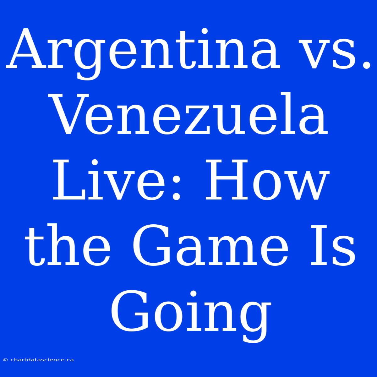 Argentina Vs. Venezuela Live: How The Game Is Going