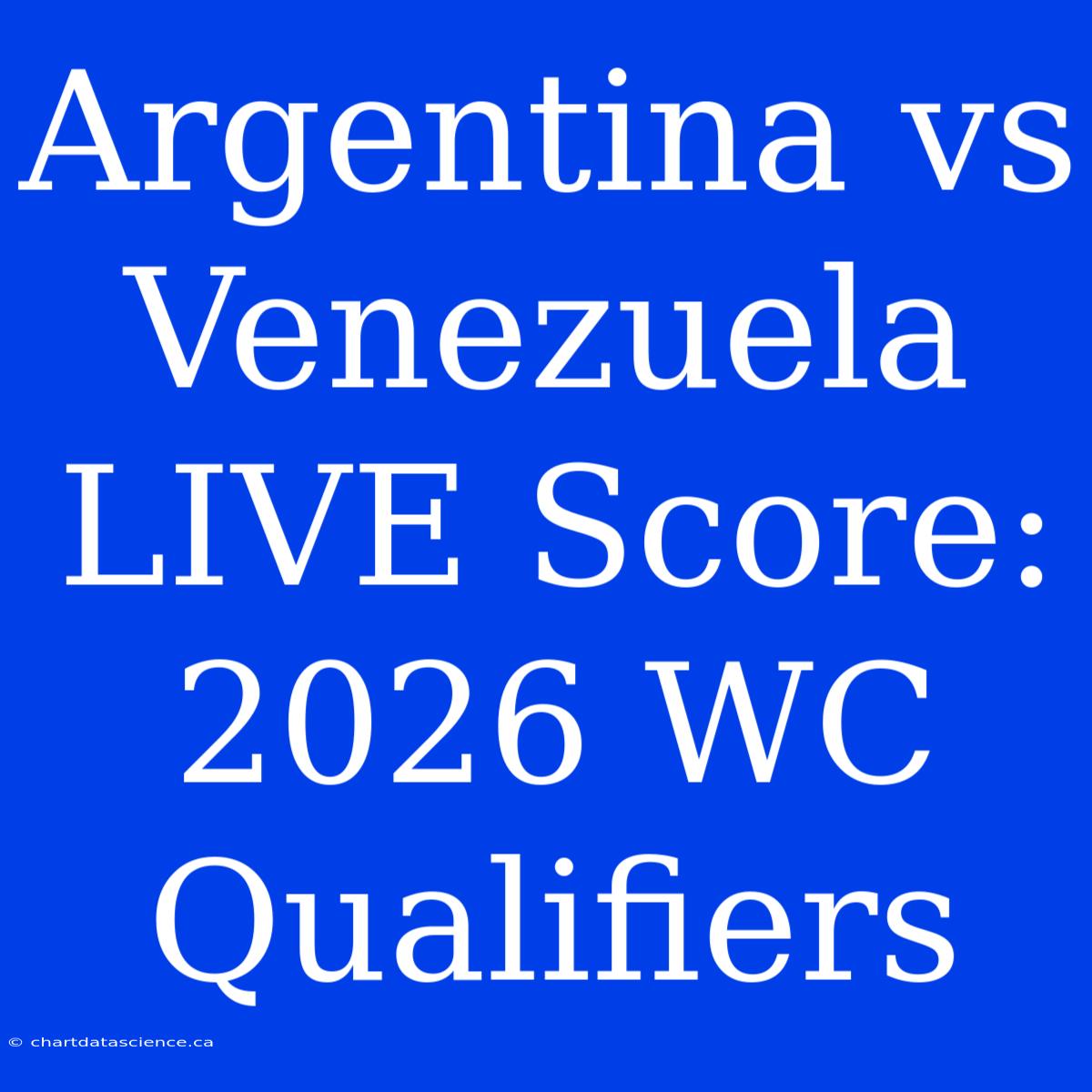 Argentina Vs Venezuela LIVE Score: 2026 WC Qualifiers