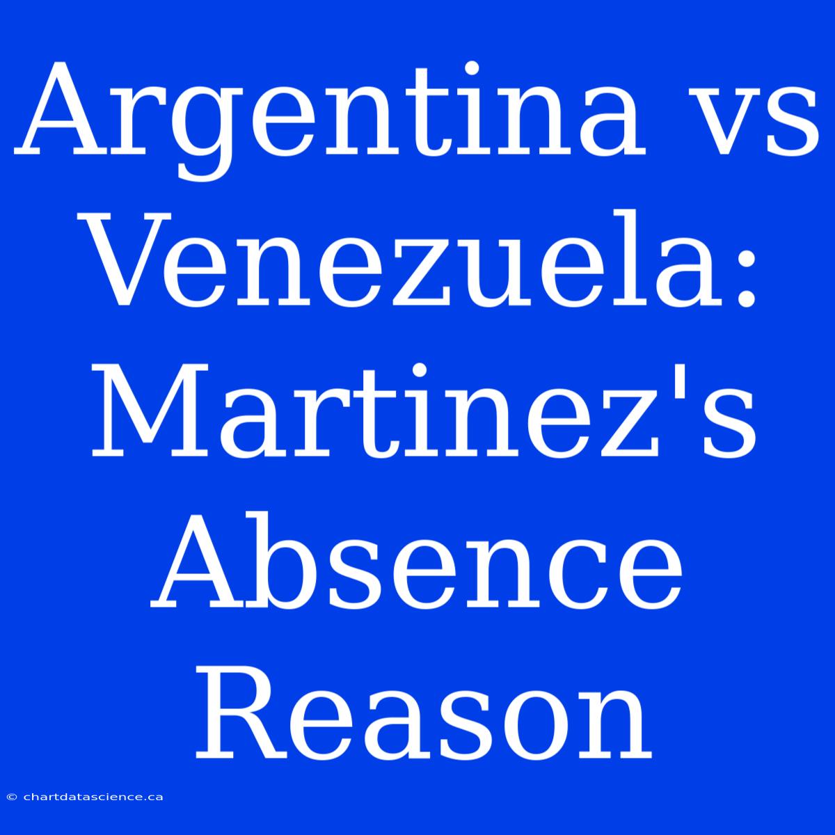 Argentina Vs Venezuela: Martinez's Absence Reason