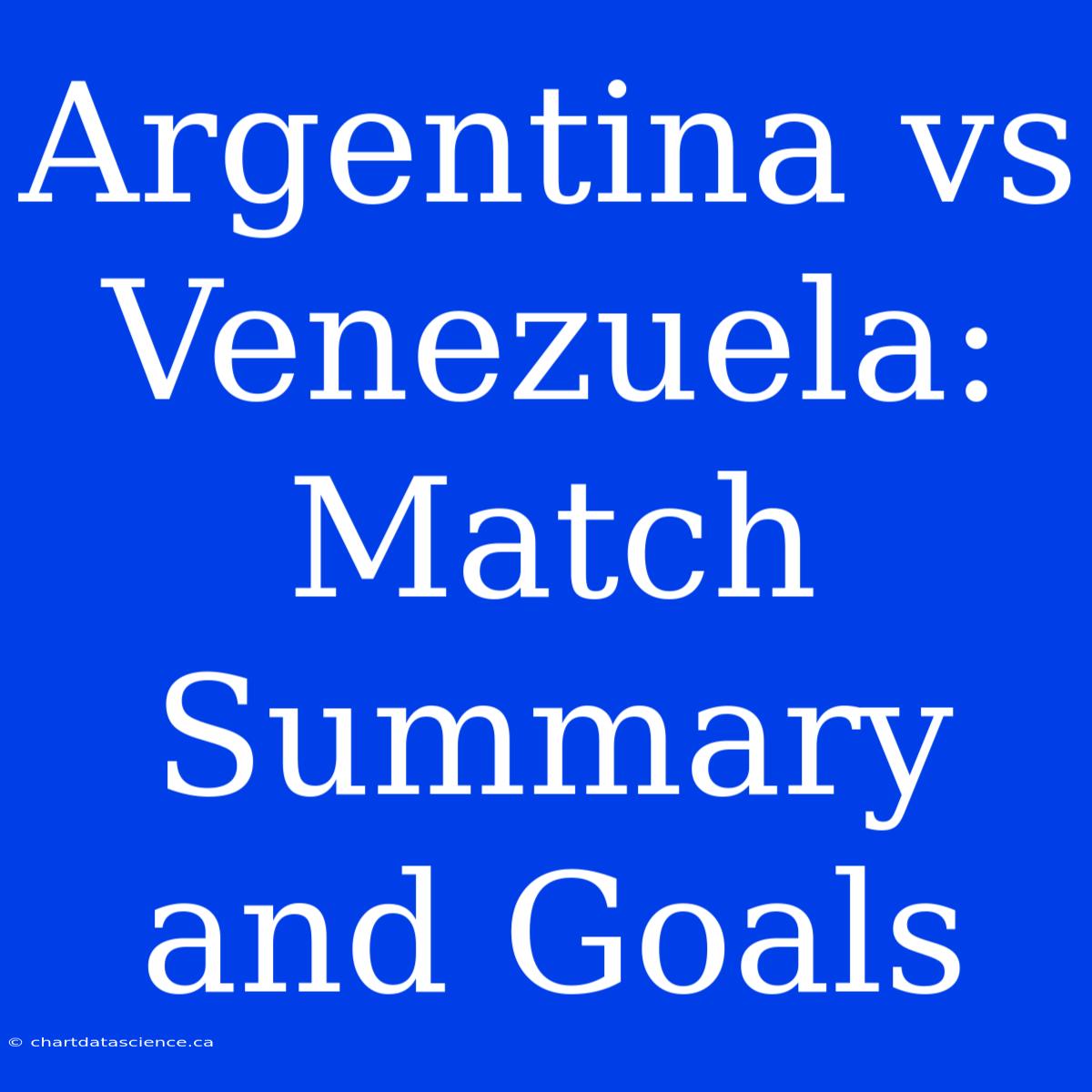 Argentina Vs Venezuela: Match Summary And Goals