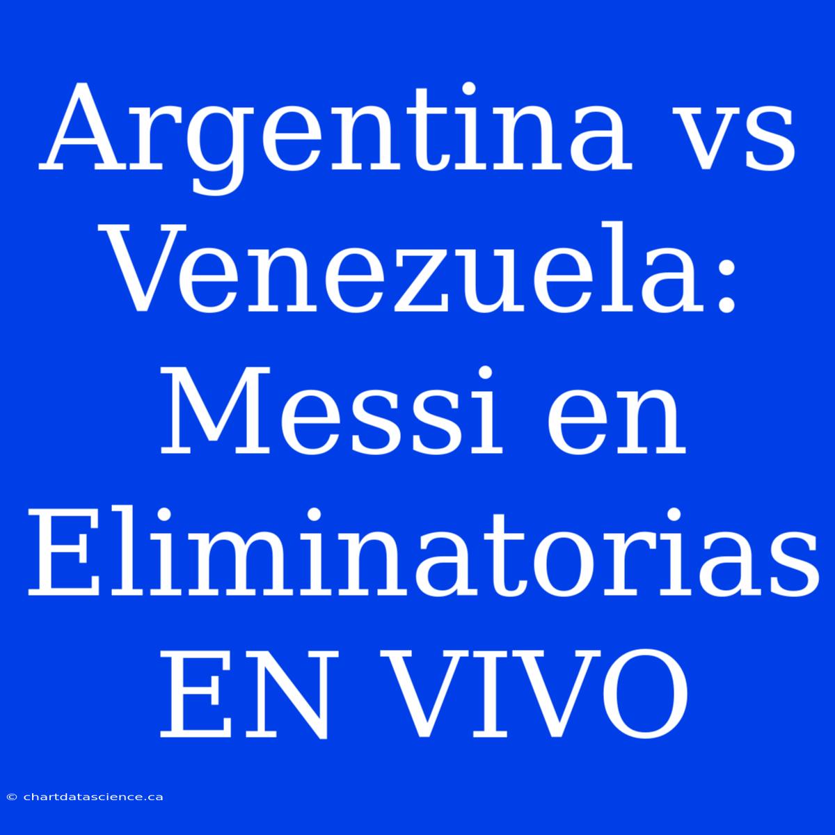 Argentina Vs Venezuela: Messi En Eliminatorias EN VIVO