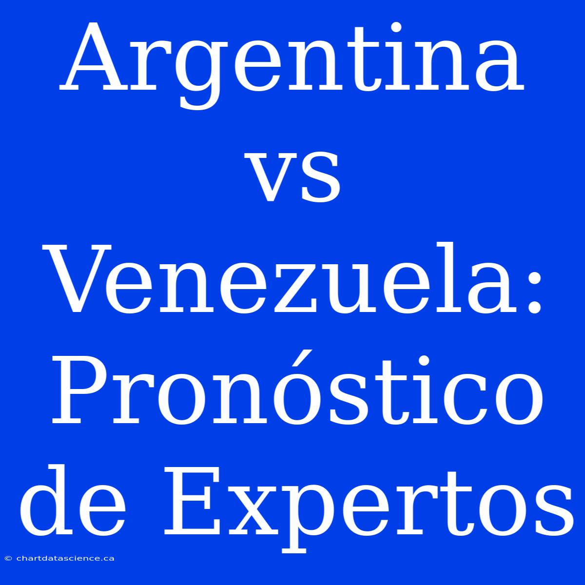 Argentina Vs Venezuela: Pronóstico De Expertos