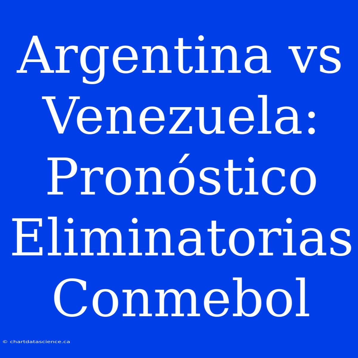 Argentina Vs Venezuela: Pronóstico Eliminatorias Conmebol