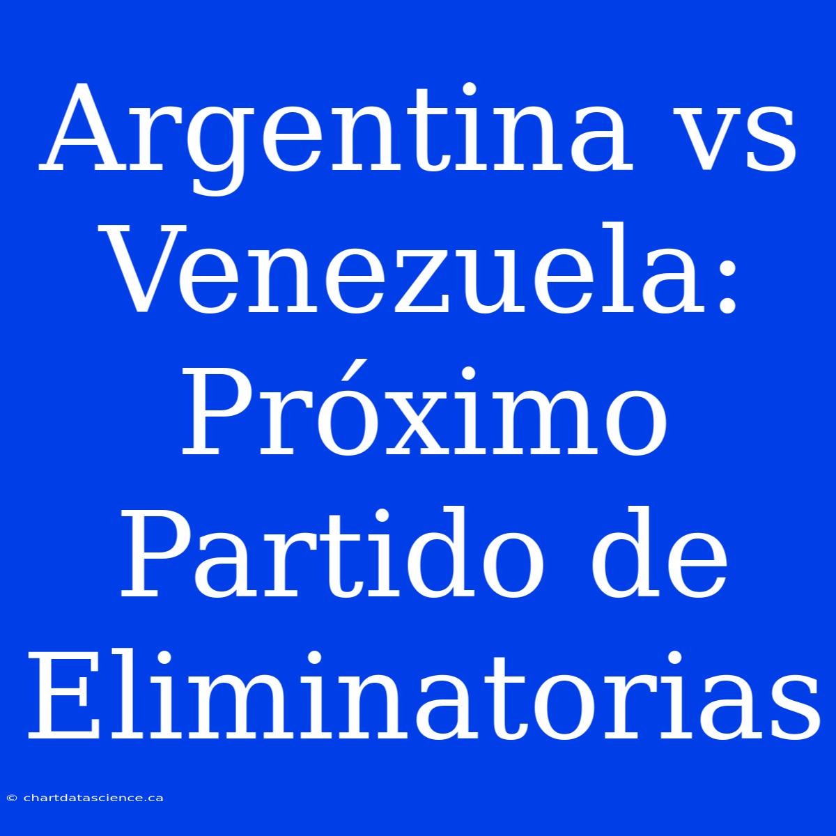 Argentina Vs Venezuela: Próximo Partido De Eliminatorias