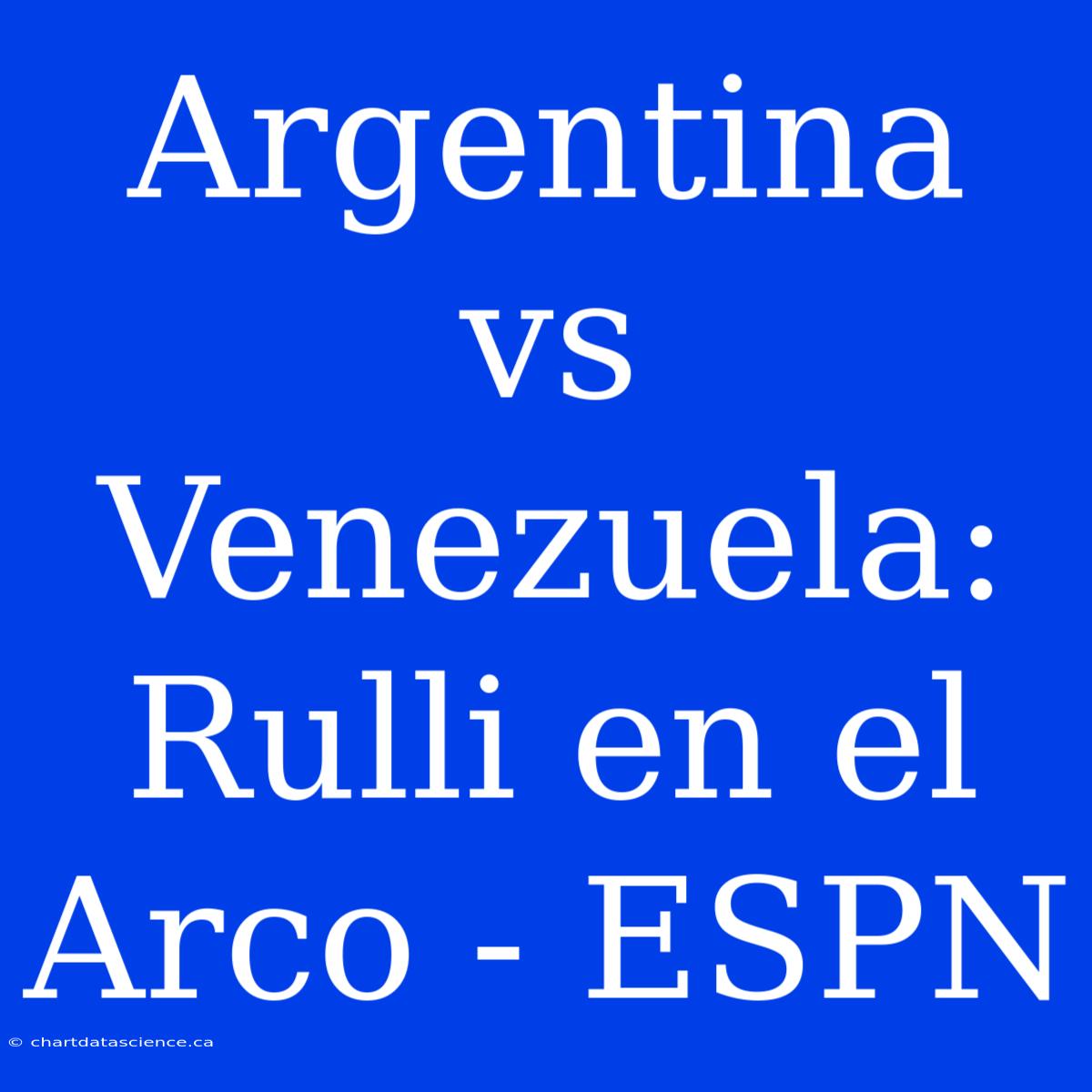 Argentina Vs Venezuela: Rulli En El Arco - ESPN