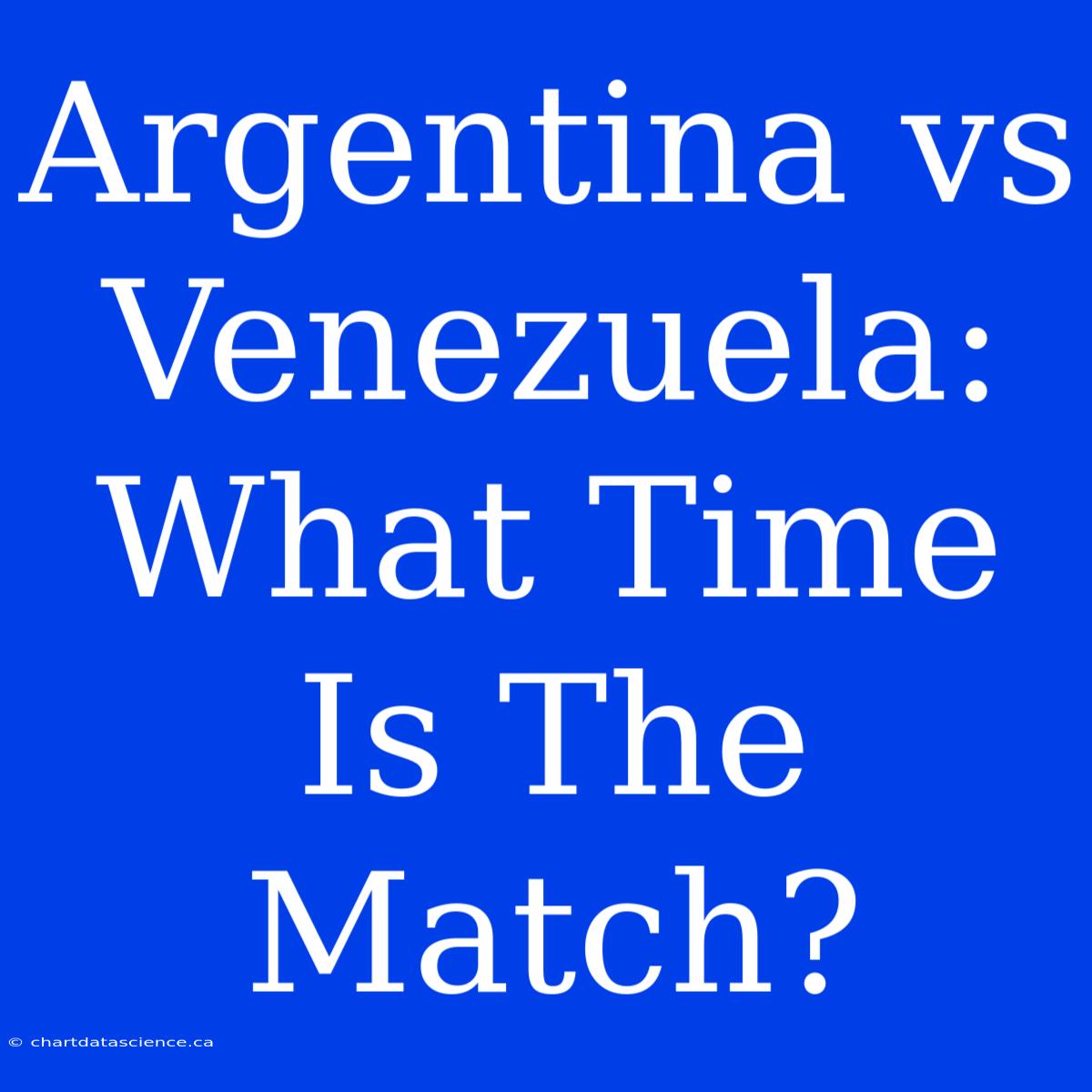 Argentina Vs Venezuela: What Time Is The Match?