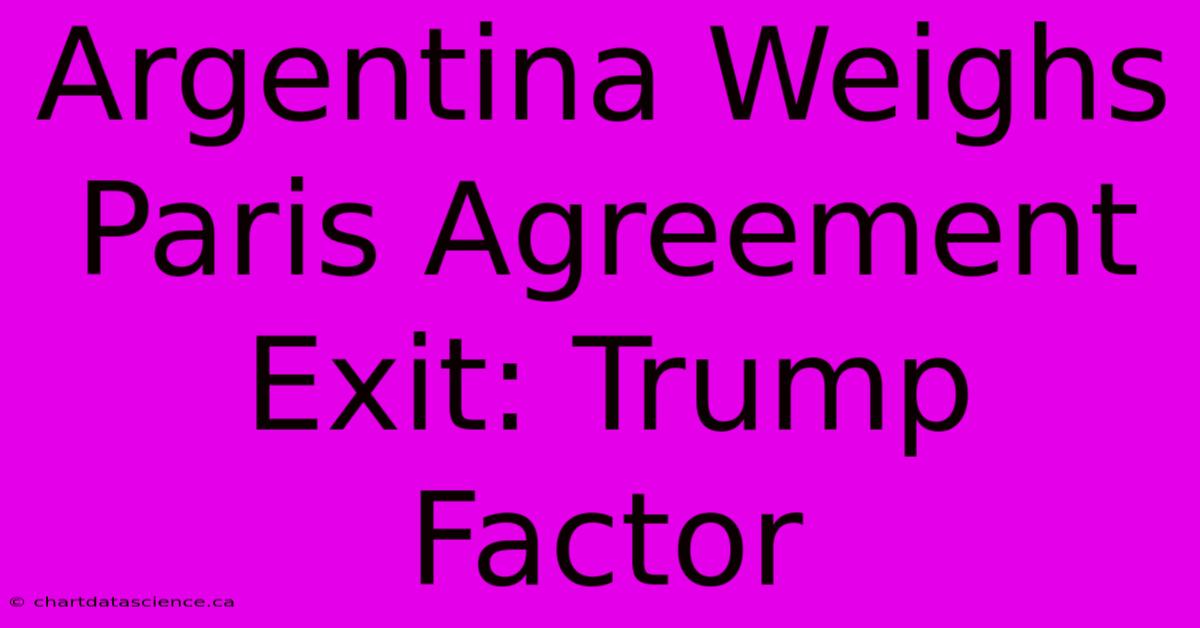 Argentina Weighs Paris Agreement Exit: Trump Factor