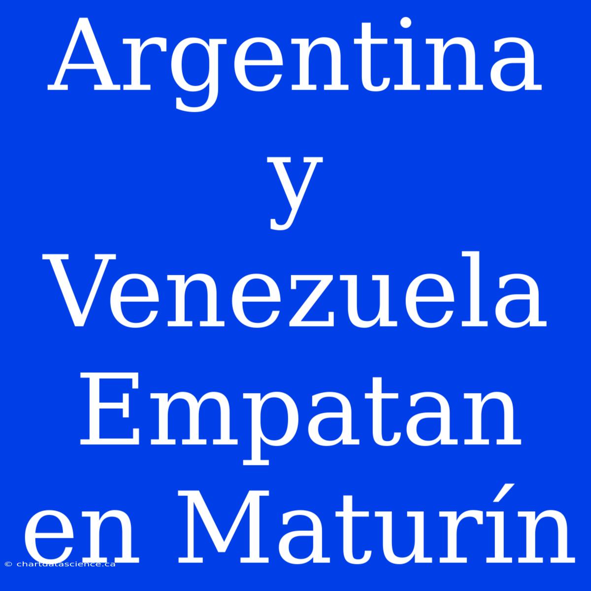 Argentina Y Venezuela Empatan En Maturín