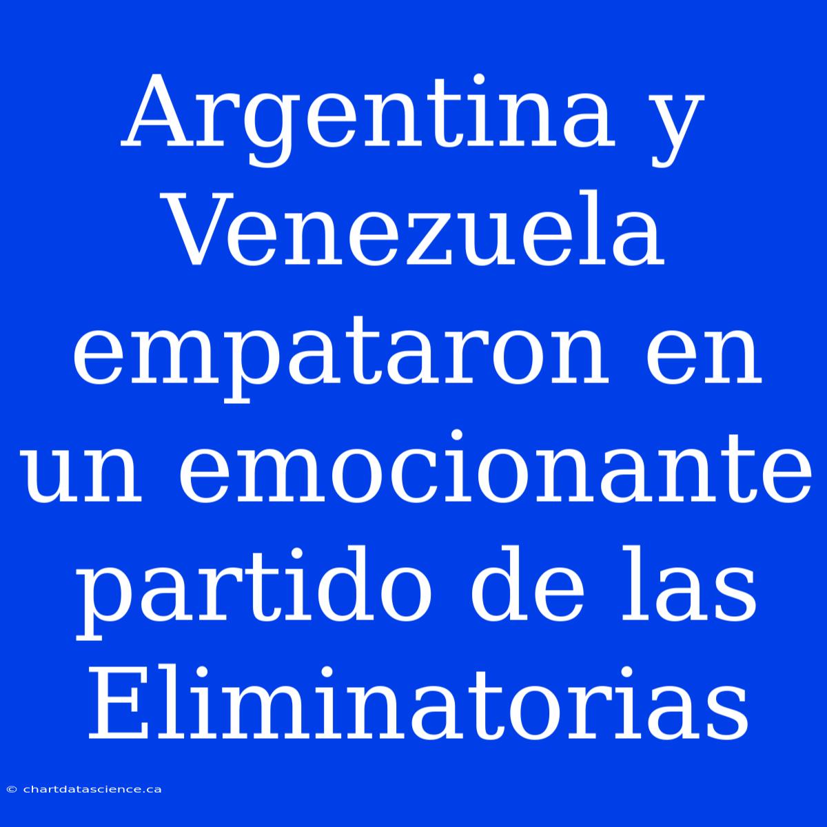 Argentina Y Venezuela Empataron En Un Emocionante Partido De Las Eliminatorias