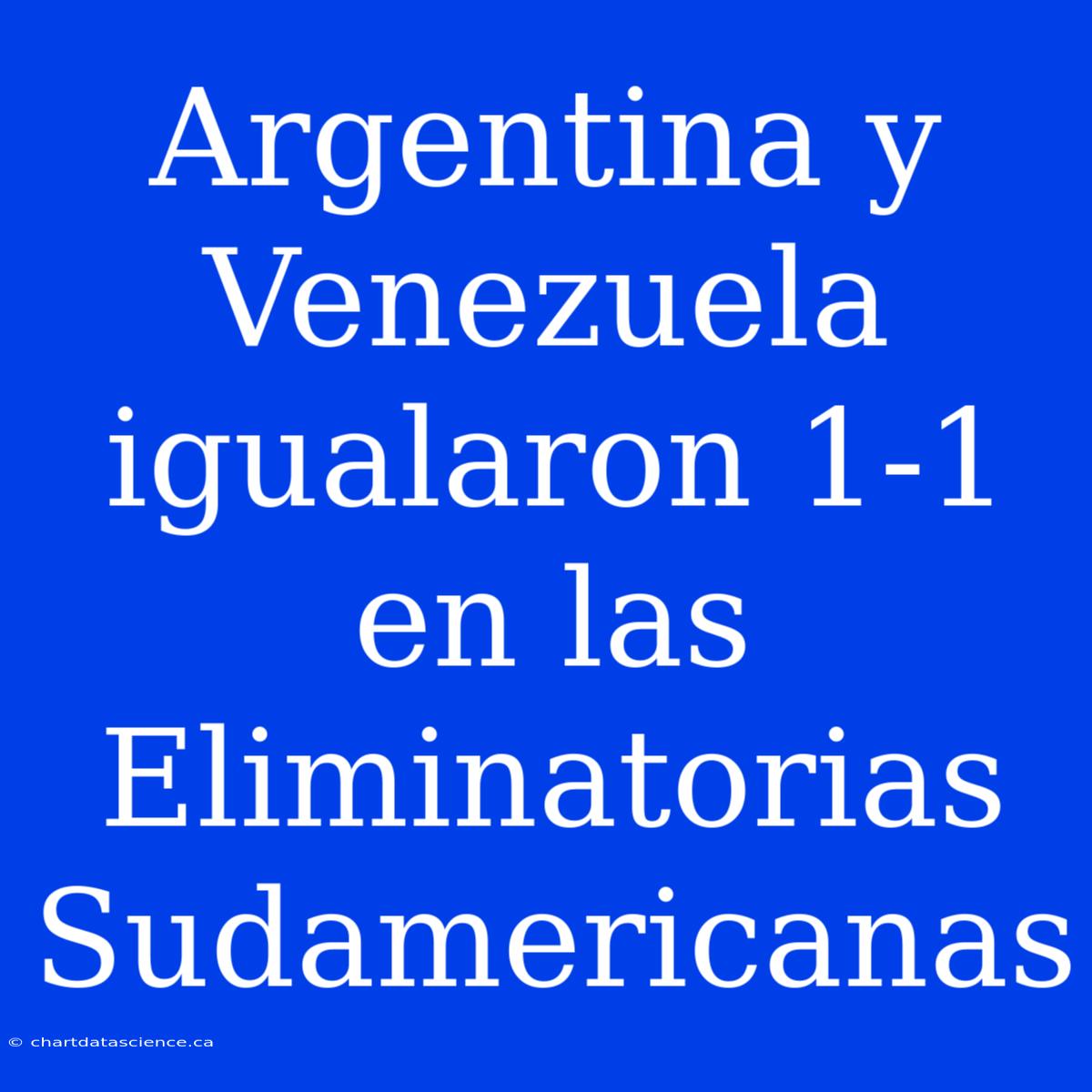 Argentina Y Venezuela Igualaron 1-1 En Las Eliminatorias Sudamericanas