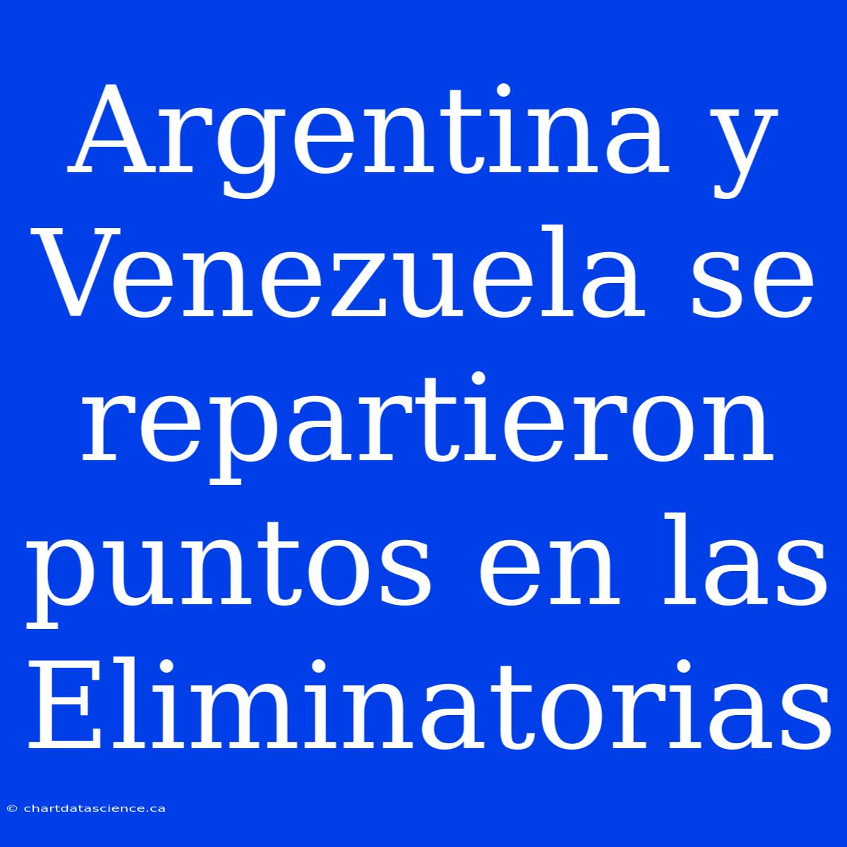 Argentina Y Venezuela Se Repartieron Puntos En Las Eliminatorias