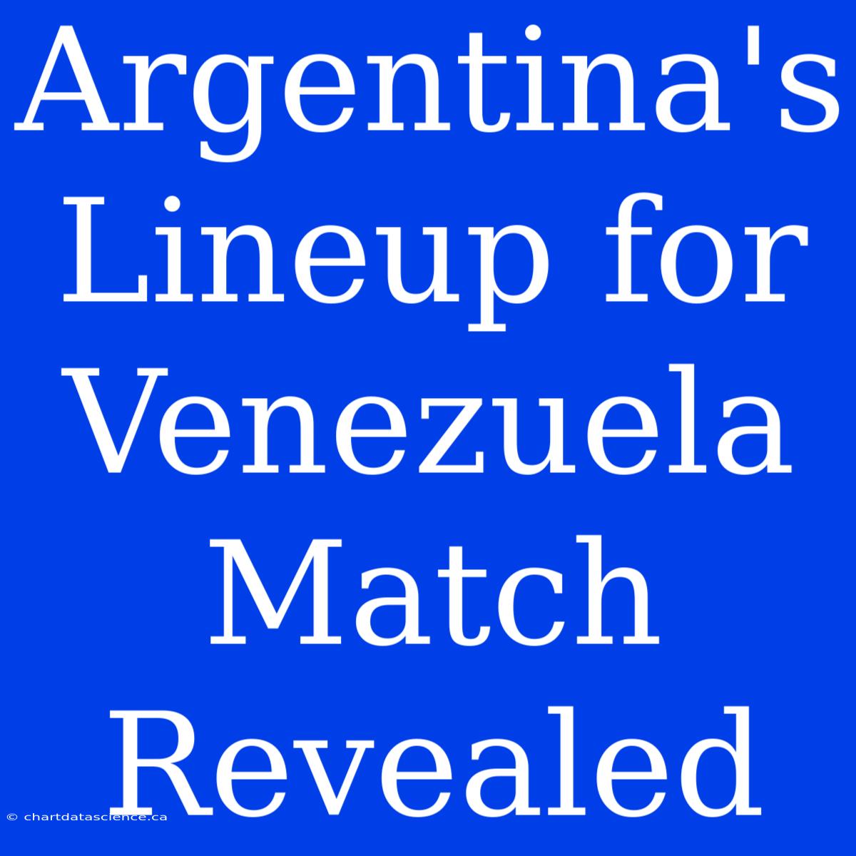 Argentina's Lineup For Venezuela Match Revealed