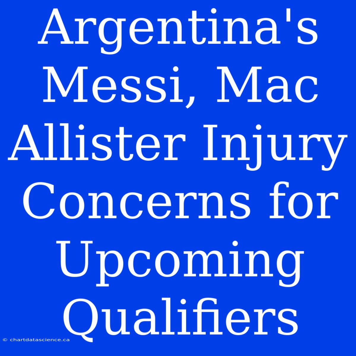 Argentina's Messi, Mac Allister Injury Concerns For Upcoming Qualifiers