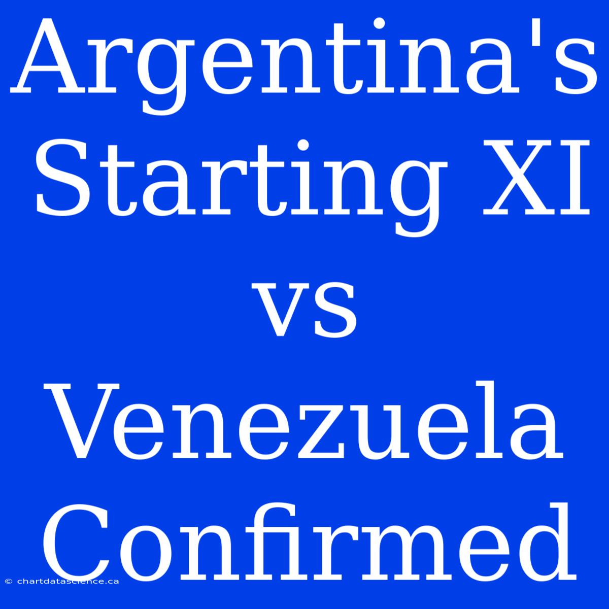 Argentina's Starting XI Vs Venezuela Confirmed