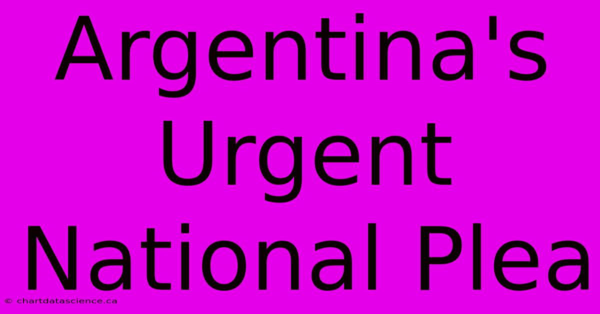 Argentina's Urgent National Plea