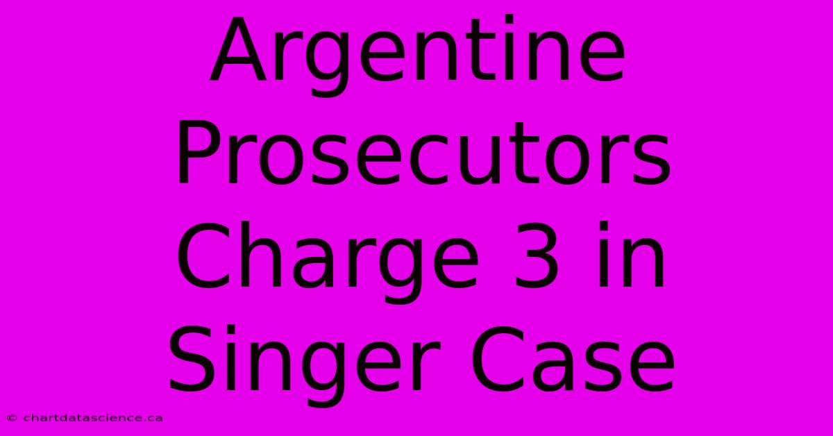 Argentine Prosecutors Charge 3 In Singer Case