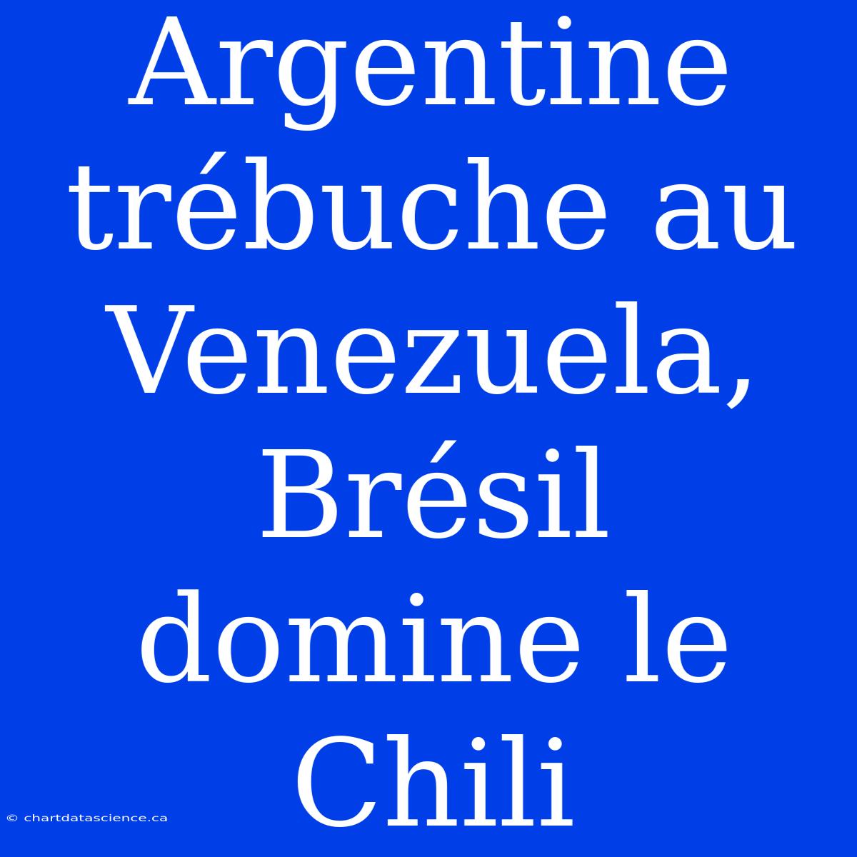 Argentine Trébuche Au Venezuela, Brésil Domine Le Chili