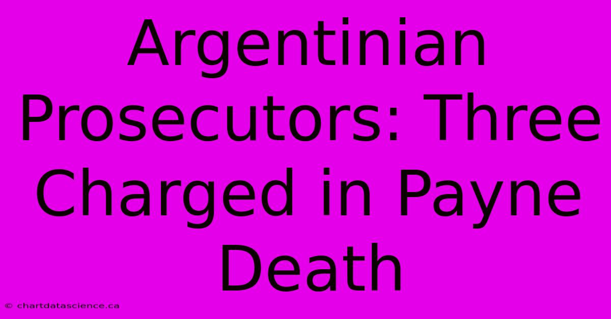 Argentinian Prosecutors: Three Charged In Payne Death