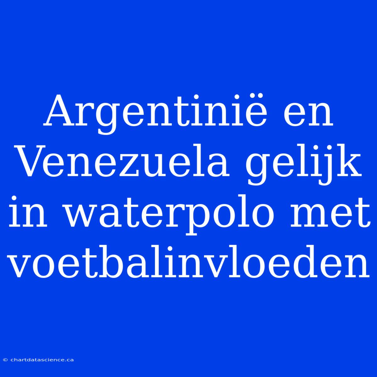 Argentinië En Venezuela Gelijk In Waterpolo Met Voetbalinvloeden