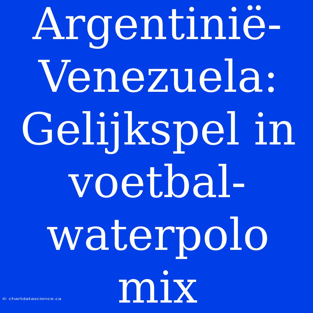 Argentinië-Venezuela: Gelijkspel In Voetbal-waterpolo Mix