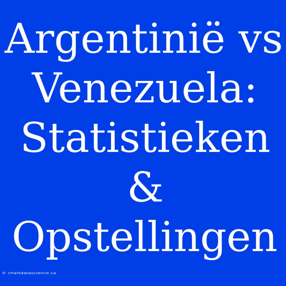 Argentinië Vs Venezuela: Statistieken & Opstellingen