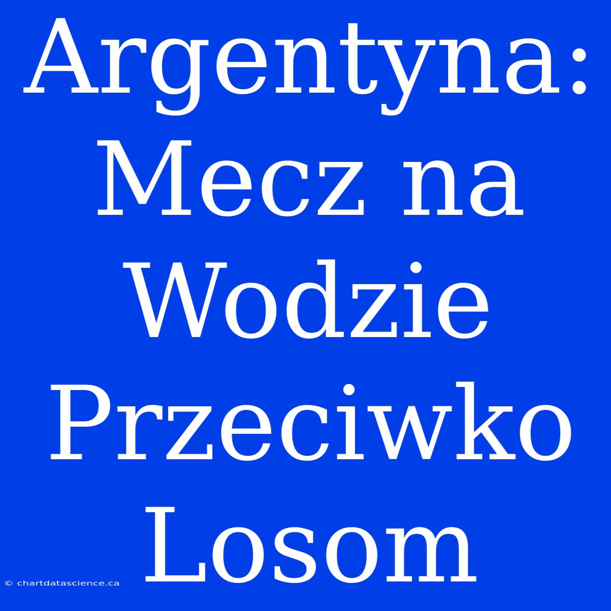 Argentyna: Mecz Na Wodzie Przeciwko Losom