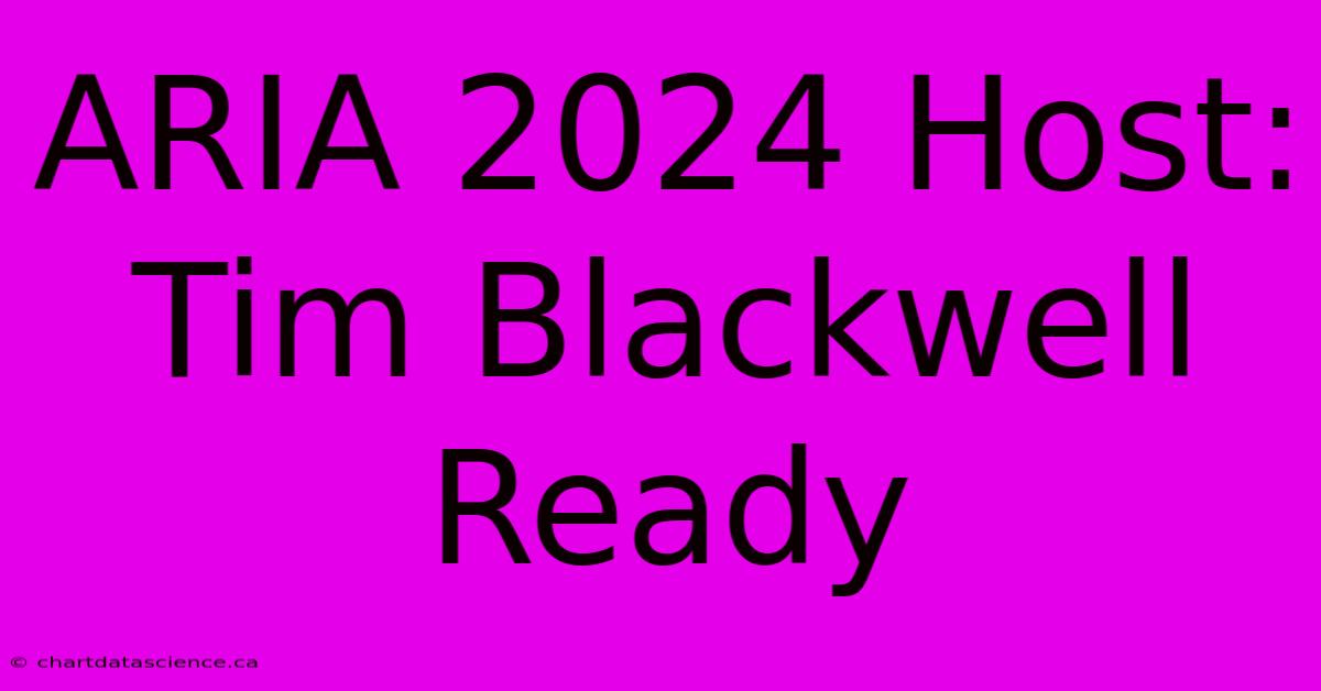 ARIA 2024 Host: Tim Blackwell Ready