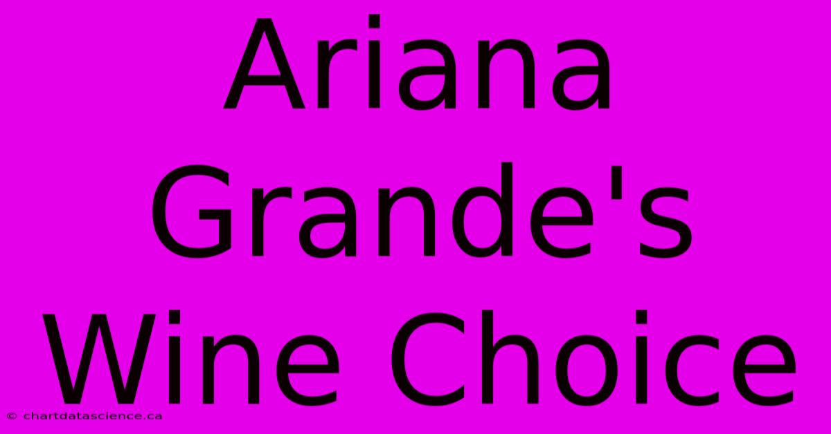 Ariana Grande's Wine Choice