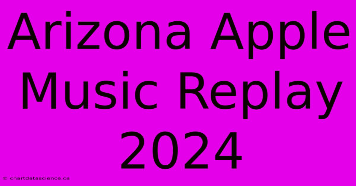 Arizona Apple Music Replay 2024