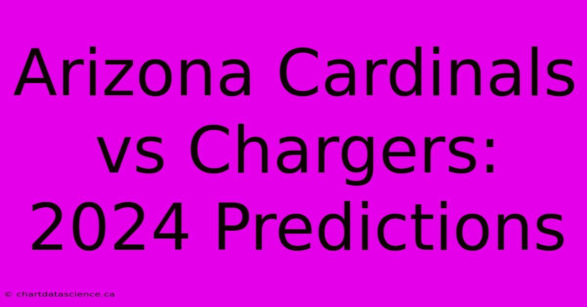 Arizona Cardinals Vs Chargers: 2024 Predictions