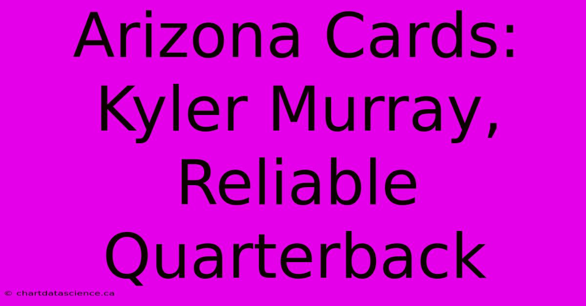 Arizona Cards: Kyler Murray, Reliable Quarterback