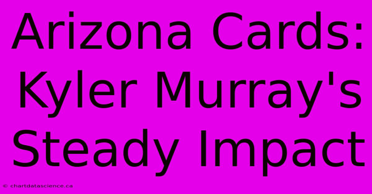 Arizona Cards: Kyler Murray's Steady Impact