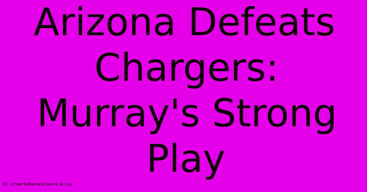 Arizona Defeats Chargers: Murray's Strong Play 