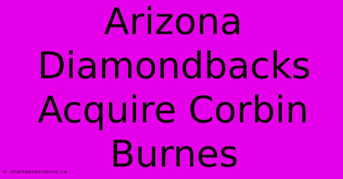 Arizona Diamondbacks Acquire Corbin Burnes