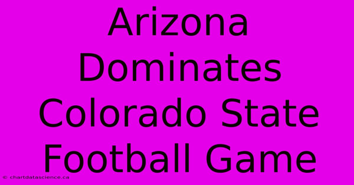 Arizona Dominates Colorado State Football Game