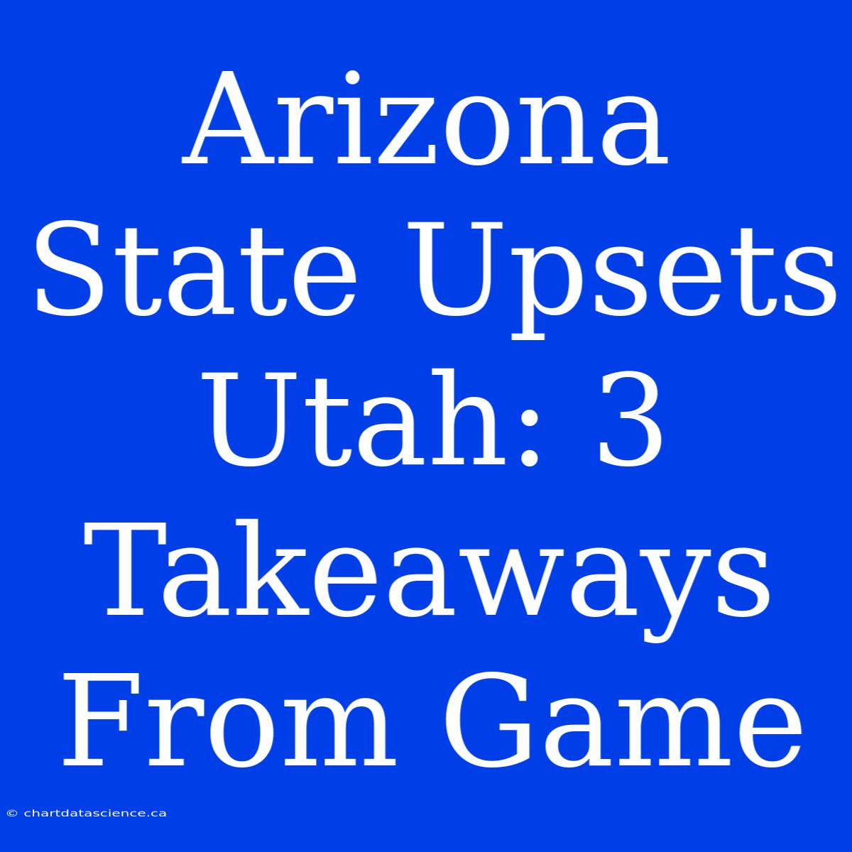 Arizona State Upsets Utah: 3 Takeaways From Game