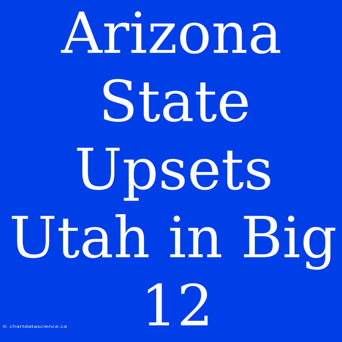 Arizona State Upsets Utah In Big 12