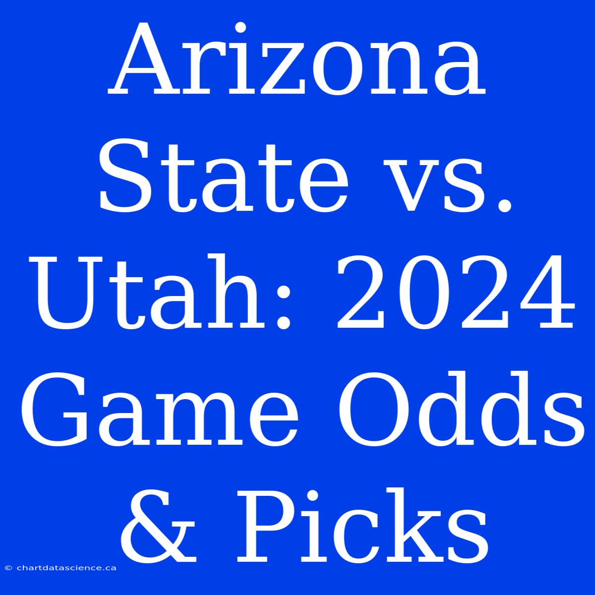 Arizona State Vs. Utah: 2024 Game Odds & Picks