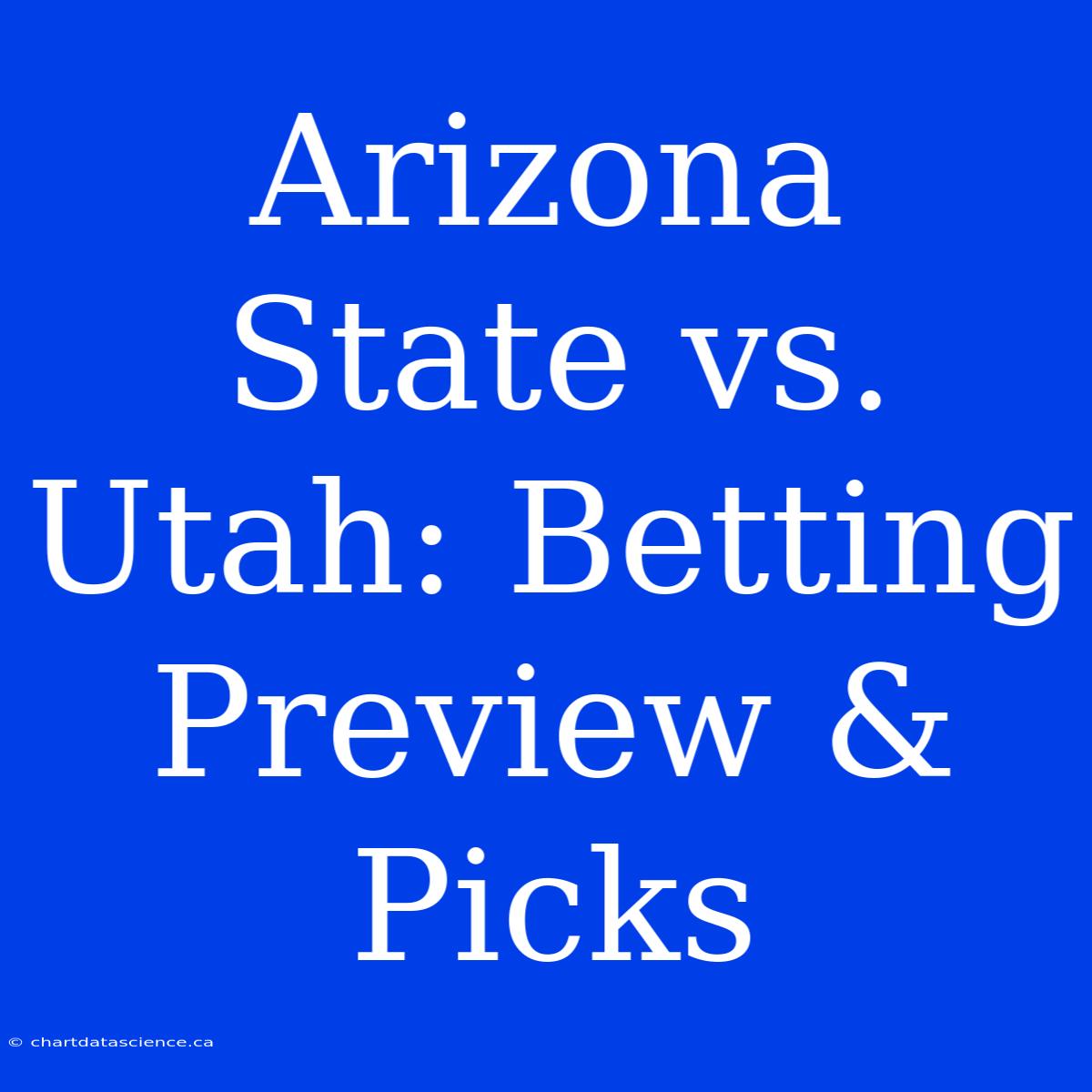 Arizona State Vs. Utah: Betting Preview & Picks