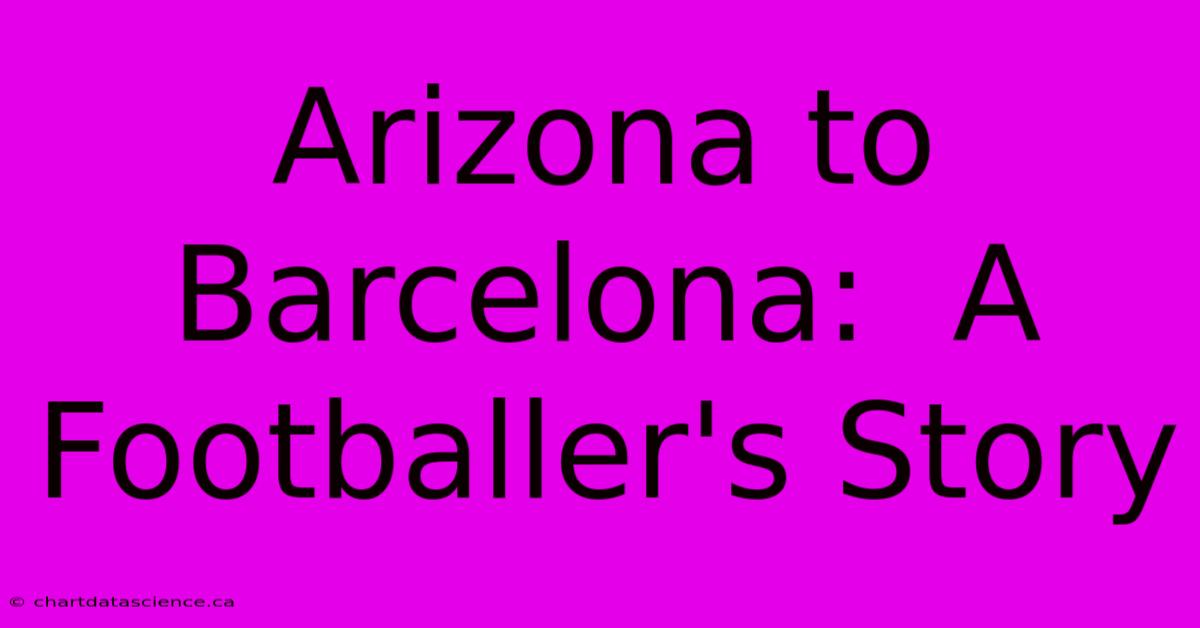 Arizona To Barcelona:  A Footballer's Story 