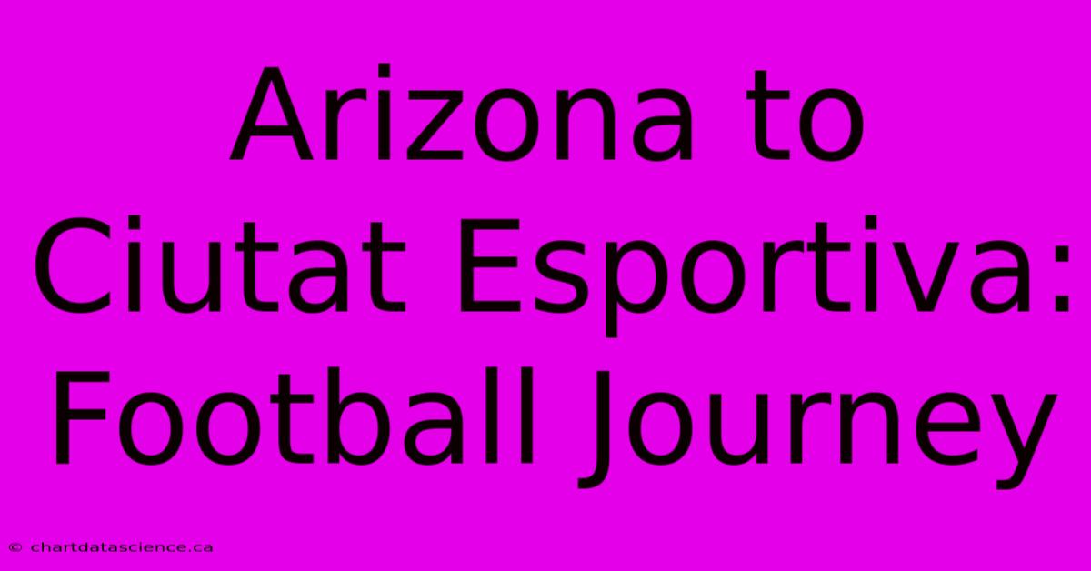 Arizona To Ciutat Esportiva: Football Journey