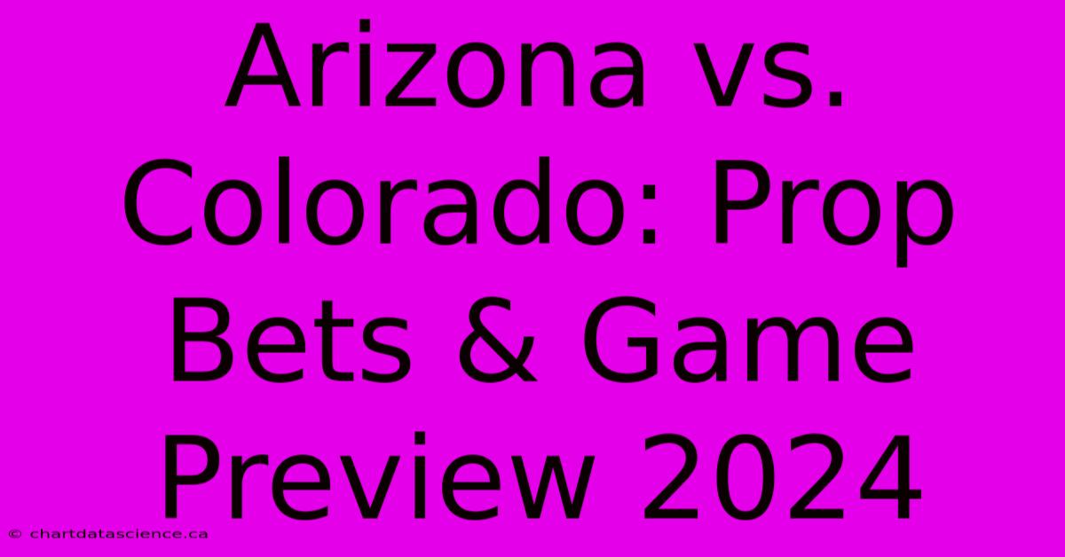 Arizona Vs. Colorado: Prop Bets & Game Preview 2024 