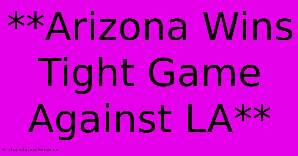 **Arizona Wins Tight Game Against LA**